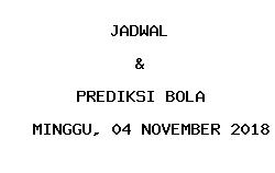 Jadwal dan Prediksi Bola Terbaru 04 November 2018