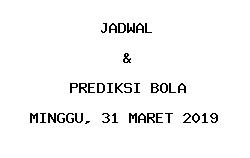 Jadwal dan Prediksi Bola Terbaru 31 Maret 2019