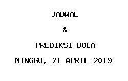 Jadwal dan Prediksi Bola Terbaru 21 April 2019
